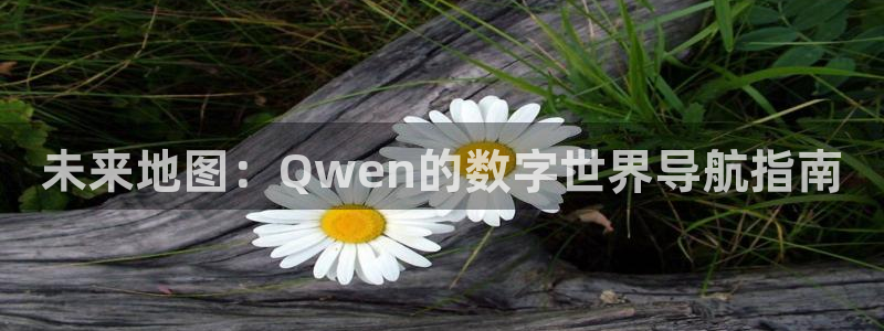 趣笔阁下载：未来地图：Qwen的数字世界导航指南